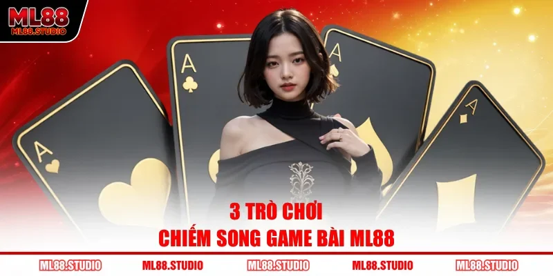 3 Trò chơi chiếm song game bài ML88