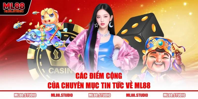Các điểm cộng của chuyên mục tin tức về ML88