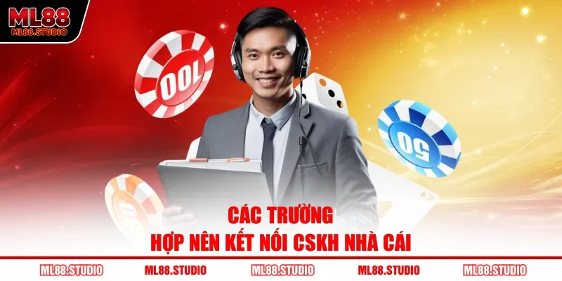 Các trường hợp nên kết nối CSKH nhà cái