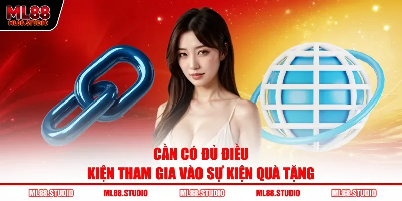 Cần có đủ điều kiện tham gia vào sự kiện quà tặng