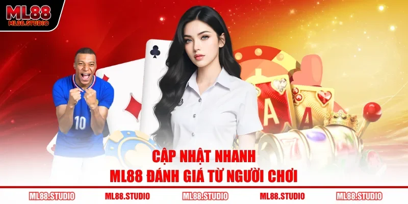Cập nhật nhanh ML88 đánh giá từ người chơi