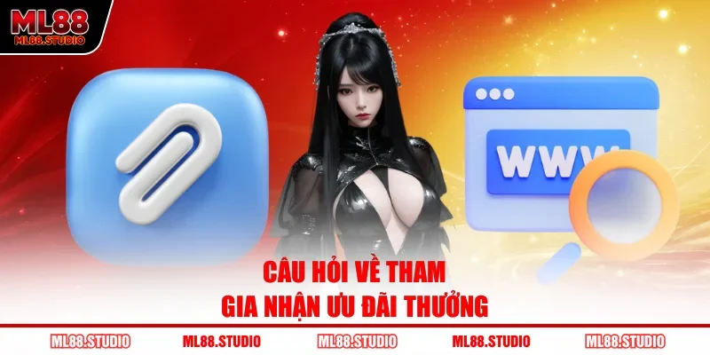 Câu hỏi về tham gia nhận ưu đãi thưởng