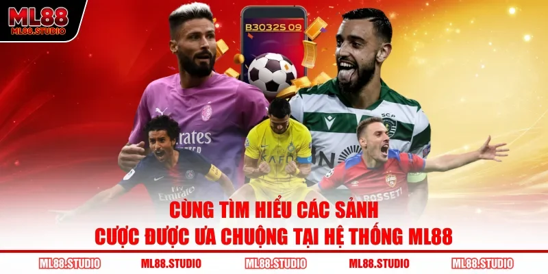 Cùng tìm hiểu các sảnh cược được ưa chuộng tại hệ thống ML88
