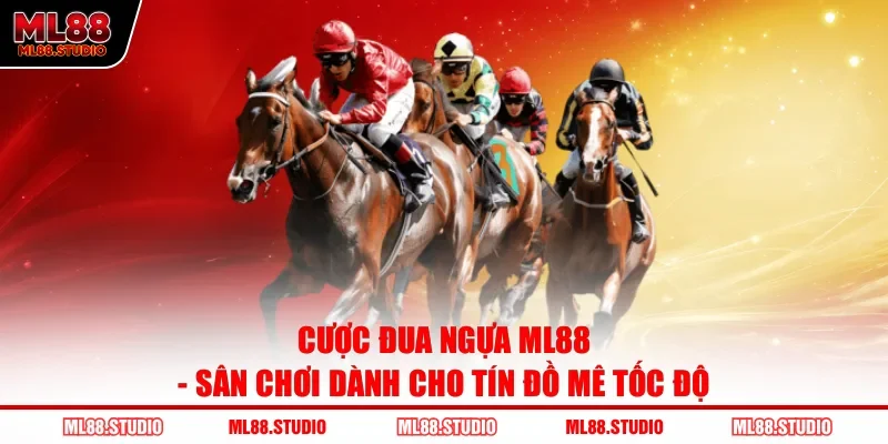 Cược Đua Ngựa ML88 - Sân Chơi Dành Cho Tín Đồ Mê Tốc Độ