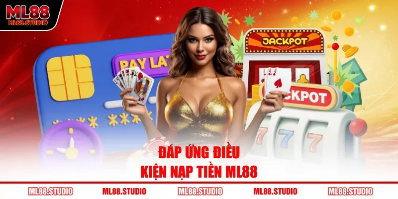 Đáp ứng điều kiện nạp tiền ML88