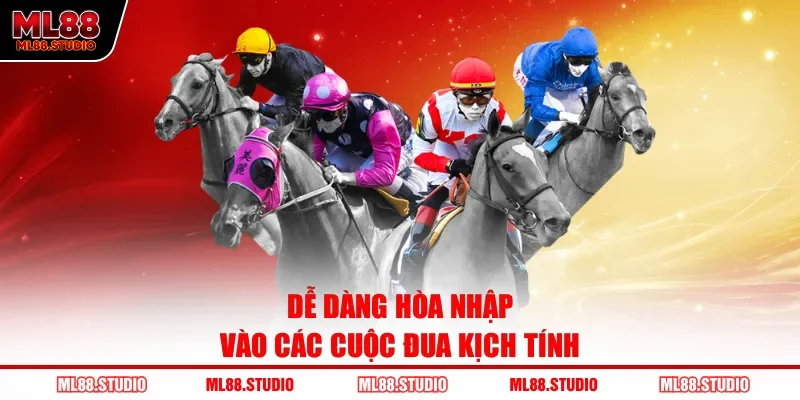 Dễ dàng hòa nhập vào các cuộc đua kịch tính 