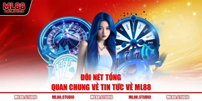 Đôi nét tổng quan chung về tin tức về ML88