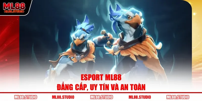 Esport ML88 đẳng cấp, uy tín và an toàn