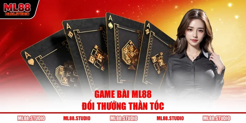 Game bài ML88 đổi thưởng thần tốc