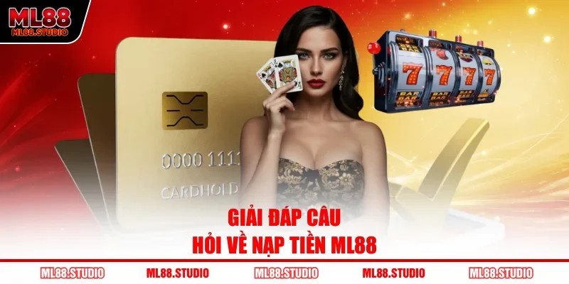 Giải đáp câu hỏi về nạp tiền ML88