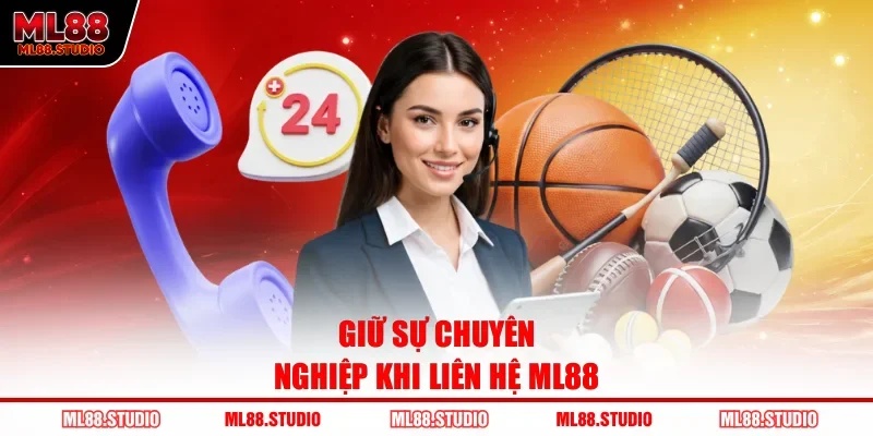 Giữ sự chuyên nghiệp khi liên hệ ML88