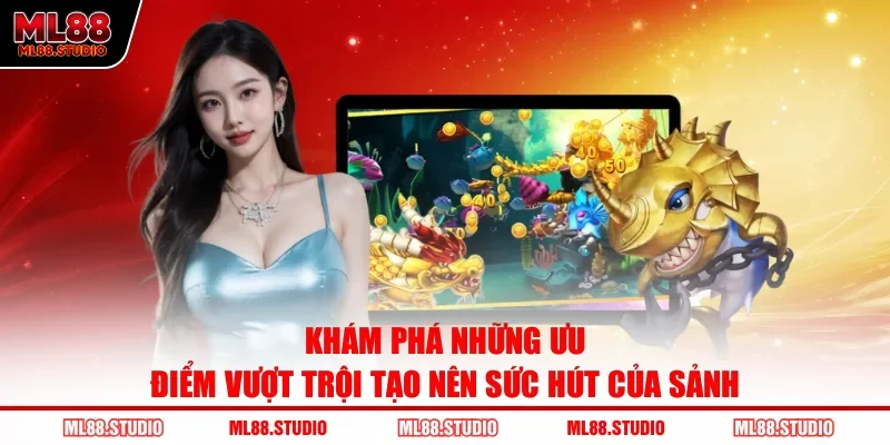 Khám phá những ưu điểm vượt trội tạo nên sức hút của sảnh