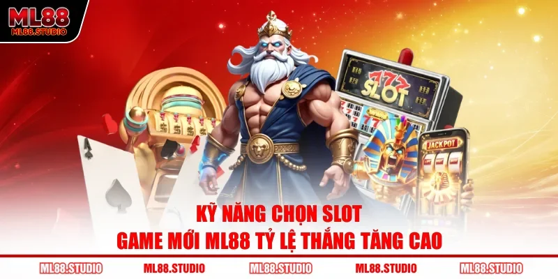 Kỹ năng chọn Slot game mới ML88 tỷ lệ thắng tăng cao 