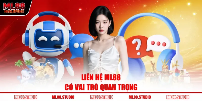 Liên hệ ML88 có vai trò quan trọng