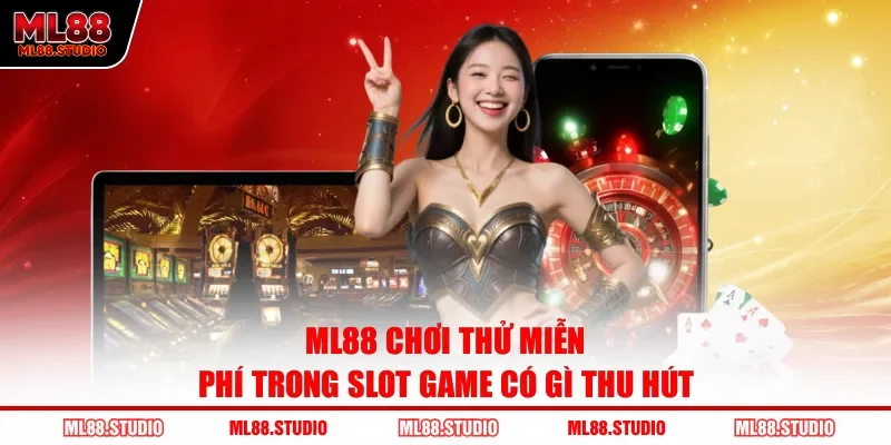 ML88 chơi thử miễn phí trong slot game có gì thu hút