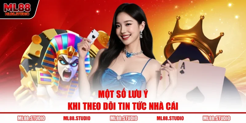 Một số lưu ý khi theo dõi tin tức nhà cái