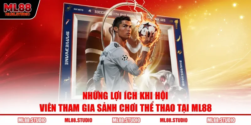Những lợi ích khi hội viên tham gia sảnh chơi thể thao tại ML88