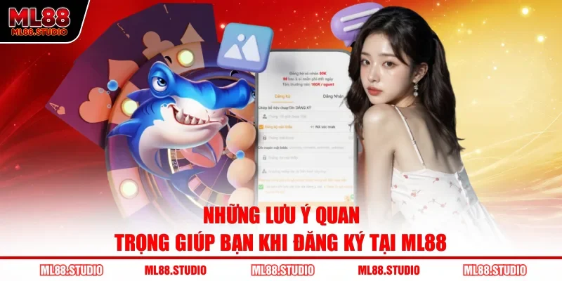 Những lưu ý quan trọng giúp bạn khi đăng ký tại ML88