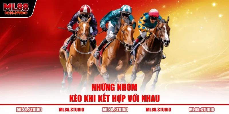 Những nhóm kèo khi kết hợp với nhau