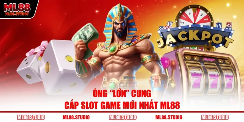Ông “lớn” cung cấp Slot game mới nhất ML88