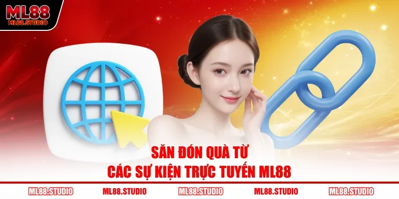 Săn đón quà từ các sự kiện trực tuyến ML88