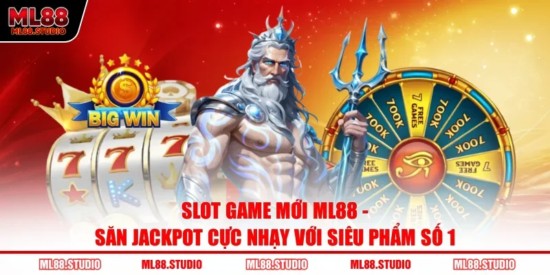 Slot Game Mới ML88 - Săn Jackpot Cực Nhạy Với Siêu Phẩm Số 1