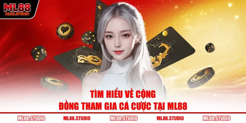 Tìm hiểu về cộng đồng tham gia cá cược tại ML88