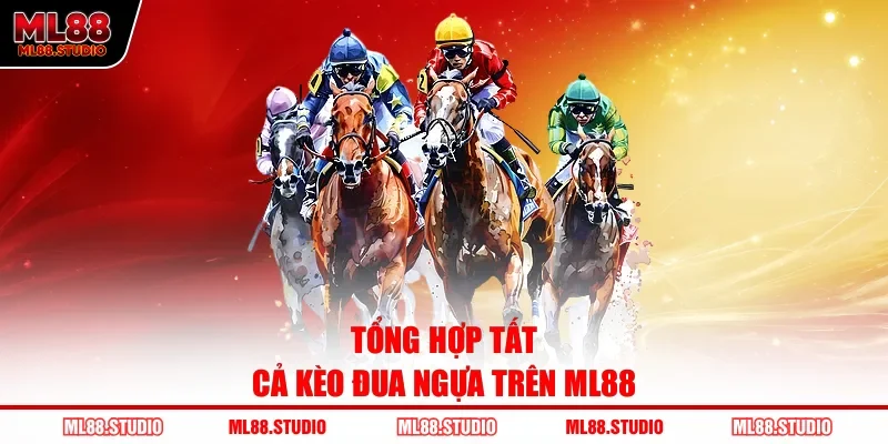 Tổng hợp tất cả kèo đua ngựa trên ML88