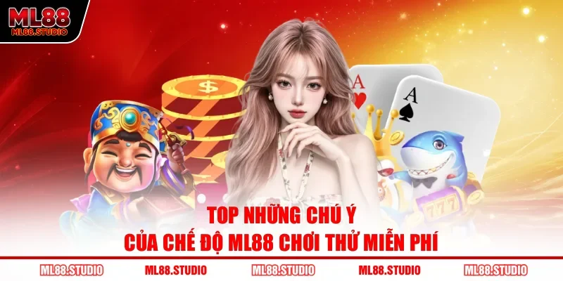 Top những chú ý của chế độ ML88 chơi thử miễn phí