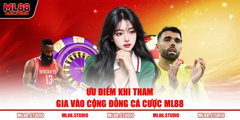Ưu điểm khi tham gia vào cộng đồng cá cược ML88