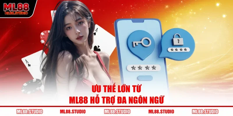 Ưu thế lớn từ ML88 hỗ trợ đa ngôn ngữ