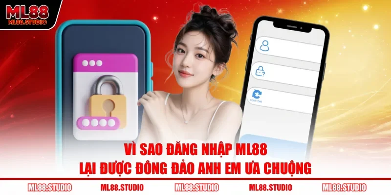 Vì sao đăng nhập ML88 lại được đông đảo anh em ưa chuộng