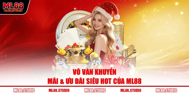 Vô vàn khuyến mãi & ưu đãi siêu hot của ML88
